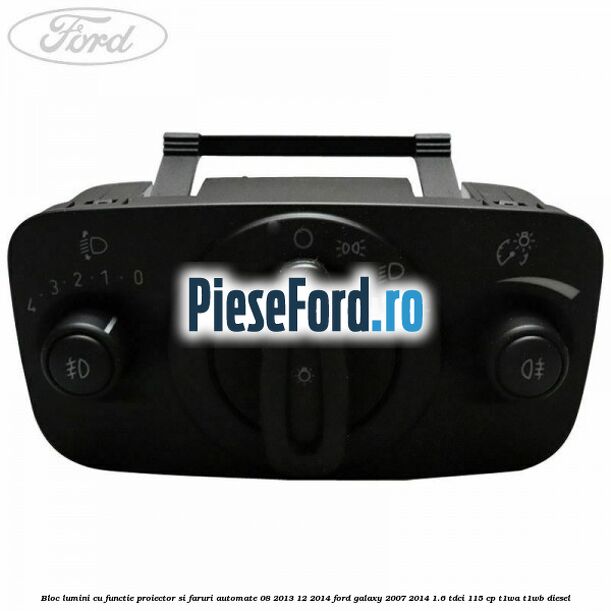 Bloc lumini cu functie proiector si faruri automate 08/2013-12/2014 Ford Galaxy 2007-2014 1.6 TDCi 115 cp T1WA, T1WB diesel
