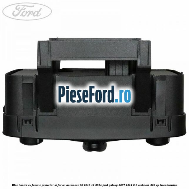Bloc lumini cu functie proiector si faruri automate 08/2013-12/2014 Ford Galaxy 2007-2014 2.0 EcoBoost 203 cp Bloc lumini cu functie proiector si faruri automate 08/2013-12/2014 Ford Galaxy 2007-2014 2.0 EcoBoost 203 cp TNWA benzina