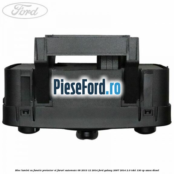 Bloc lumini cu functie proiector si faruri automate 08/2013-12/2014 Ford Galaxy 2007-2014 2.0 TDCi 130 cp Bloc lumini cu functie proiector si faruri automate 08/2013-12/2014 Ford Galaxy 2007-2014 2.0 TDCi 130 cp AZWA diesel