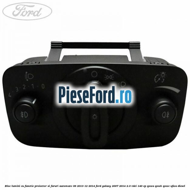 Bloc lumini cu functie proiector si faruri automate 08/2013-12/2014 Ford Galaxy 2007-2014 2.0 TDCi 140 cp QXWA, QXWB, QXWC, UFWA diesel