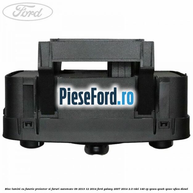 Bloc lumini cu functie proiector si faruri automate 08/2013-12/2014 Ford Galaxy 2007-2014 2.0 TDCi 140 cp QXWA, QXWB, QXWC, UFWA diesel