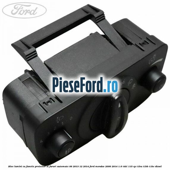 Bloc lumini cu functie proiector si faruri automate 08/2013-12/2014 Ford Mondeo 2008-2014 1.6 TDCi 115 cp T1BA, T1BB, T1BC diesel