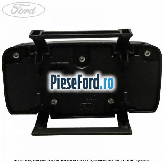 Bloc lumini cu functie proiector si faruri automate 08/2013-12/2014 Ford Mondeo 2008-2014 1.8 TDCi 100 cp FFBA diesel