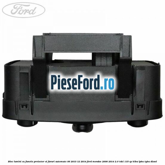 Bloc lumini cu functie proiector si faruri automate 08/2013-12/2014 Ford Mondeo 2008-2014 2.0 TDCi 115 cp KLBA, LPBA, TYBA diesel