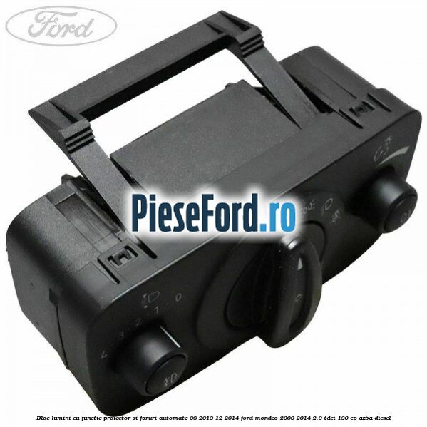 Bloc lumini cu functie proiector si faruri automate 08/2013-12/2014 Ford Mondeo 2008-2014 2.0 TDCi 130 cp AZBA diesel