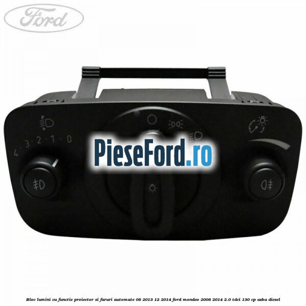 Bloc lumini cu functie proiector si faruri automate 08/2013-12/2014 Ford Mondeo 2008-2014 2.0 TDCi 130 cp AZBA diesel