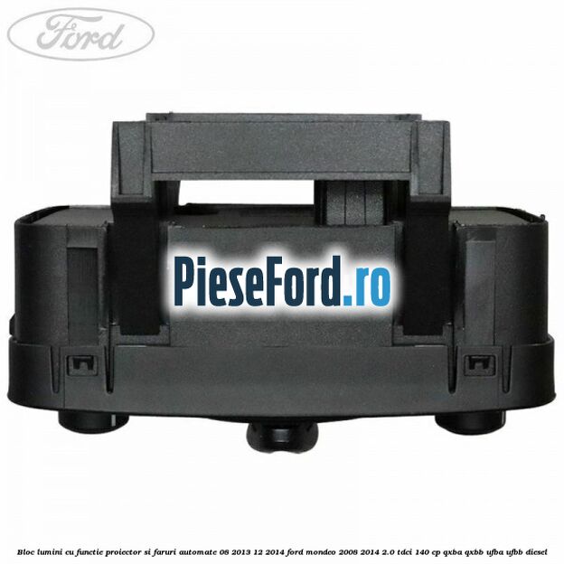 Bloc lumini cu functie proiector si faruri automate 08/2013-12/2014 Ford Mondeo 2008-2014 2.0 TDCi 140 cp QXBA, QXBB, UFBA, UFBB diesel