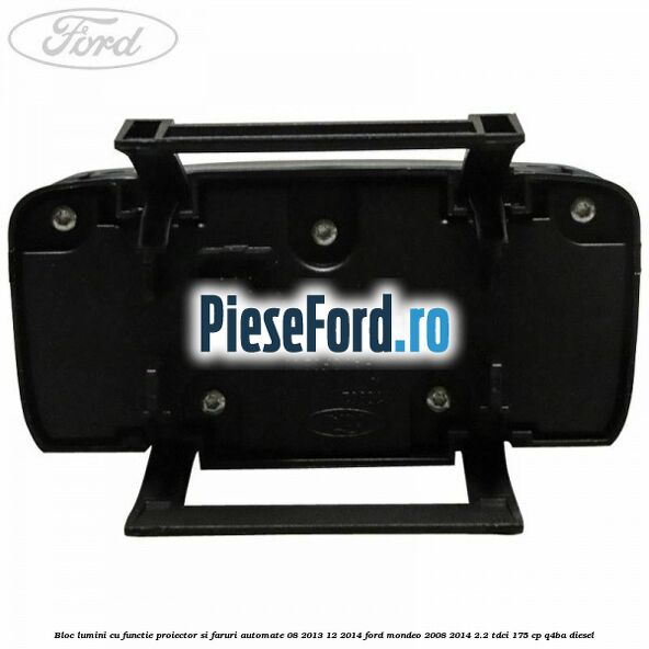 Bloc lumini cu functie proiector si faruri automate 08/2013-12/2014 Ford Mondeo 2008-2014 2.2 TDCi 175 cp Q4BA diesel