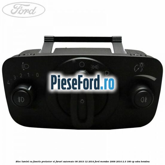 Bloc lumini cu functie proiector si faruri automate 08/2013-12/2014 Ford Mondeo 2008-2014 2.3 160 cp SEBA benzina