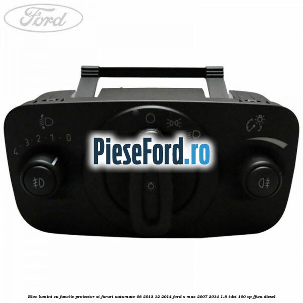 Bloc lumini cu functie proiector si faruri automate 08/2013-12/2014 Ford S-Max 2007-2014 1.8 TDCi 100 cp FFWA diesel
