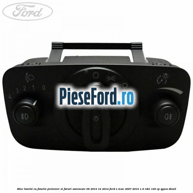 Bloc lumini cu functie proiector si faruri automate 08/2013-12/2014 Ford S-Max 2007-2014 1.8 TDCi 125 cp QYWA diesel
