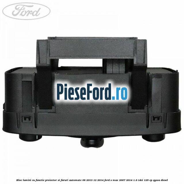 Bloc lumini cu functie proiector si faruri automate 08/2013-12/2014 Ford S-Max 2007-2014 1.8 TDCi 125 cp QYWA diesel