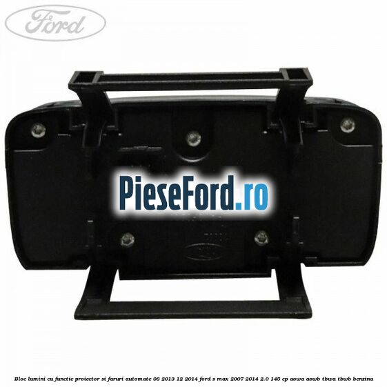 Bloc lumini cu functie proiector si faruri automate 08/2013-12/2014 Ford S-Max 2007-2014 2.0 145 cp AOWA, AOWB, TBWA, TBWB benzina