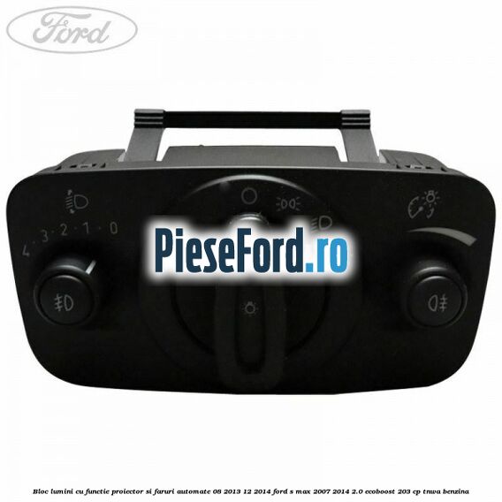 Bloc lumini cu functie proiector si faruri automate 08/2013-12/2014 Ford S-Max 2007-2014 2.0 EcoBoost 203 cp TNWA benzina