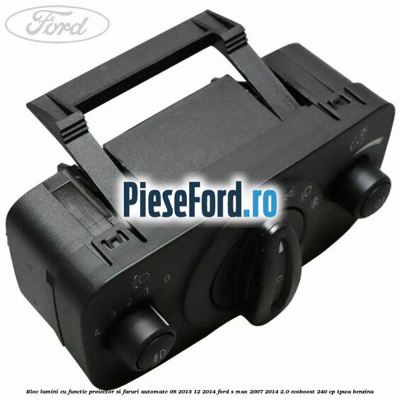 Bloc lumini cu functie proiector si faruri automate 08/2013-12/2014 Ford S-Max 2007-2014 2.0 EcoBoost 240 cp TPWA benzina
