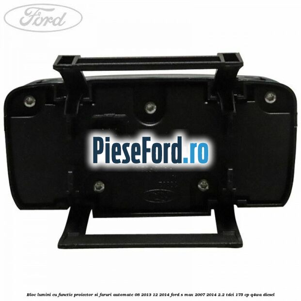Bloc lumini cu functie proiector si faruri automate 08/2013-12/2014 Ford S-Max 2007-2014 2.2 TDCi 175 cp Q4WA diesel