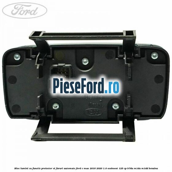 Bloc lumini cu functie proiector si faruri automate Ford C-Max 2016-2020 1.0 EcoBoost 125 cp B7DA, M1DA, M1DD benzina