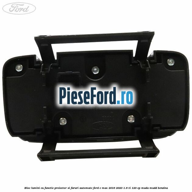Bloc lumini cu functie proiector si faruri automate Ford C-Max 2016-2020 1.6 Ti 120 cp Bloc lumini cu functie proiector si faruri automate Ford C-Max 2016-2020 1.6 Ti 120 cp MUDA, MUDD benzina