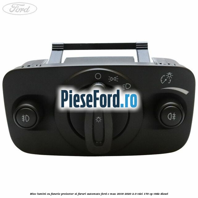 Bloc lumini cu functie proiector si faruri automate Ford C-Max 2016-2020 2.0 TDCi 170 cp Bloc lumini cu functie proiector si faruri automate Ford C-Max 2016-2020 2.0 TDCi 170 cp T8DE diesel