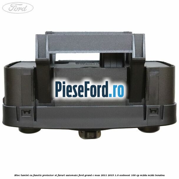Bloc lumini cu functie proiector si faruri automate Ford Grand C-Max 2011-2015 1.0 EcoBoost 100 cp M2DA, M2DC benzina