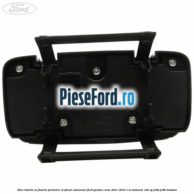Bloc lumini cu functie proiector si faruri automate Ford Grand C-Max 2011-2015 1.6 EcoBoost 182 cp JTDA, JTDB benzina