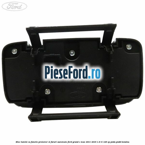 Bloc lumini cu functie proiector si faruri automate Ford Grand C-Max 2011-2015 1.6 Ti 125 cp PNDA, PNDD benzina