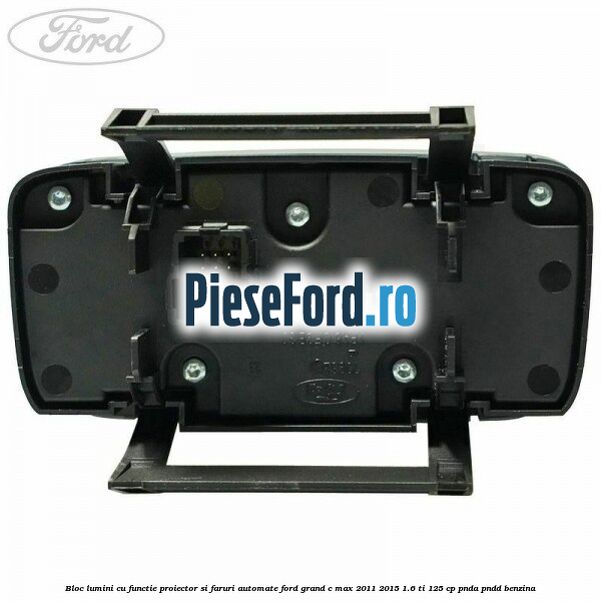 Bloc lumini cu functie proiector si faruri automate Ford Grand C-Max 2011-2015 1.6 Ti 125 cp PNDA, PNDD benzina