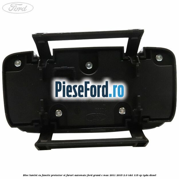 Bloc lumini cu functie proiector si faruri automate Ford Grand C-Max 2011-2015 2.0 TDCi 115 cp TYDA diesel