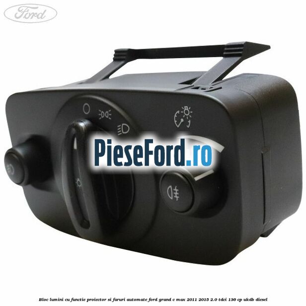 Bloc lumini cu functie proiector si faruri automate Ford Grand C-Max 2011-2015 2.0 TDCi 136 cp UKDB diesel