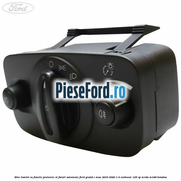 Bloc lumini cu functie proiector si faruri automate Ford Grand C-Max 2016-2020 1.0 EcoBoost 125 cp M1DA, M1DD benzina