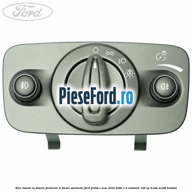 Bloc lumini cu functie proiector si faruri automate Ford Grand C-Max 2016-2020 1.0 EcoBoost 125 cp M1DA, M1DD benzina