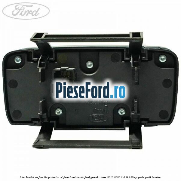 Bloc lumini cu functie proiector si faruri automate Ford Grand C-Max 2016-2020 1.6 Ti 125 cp PNDA, PNDD benzina