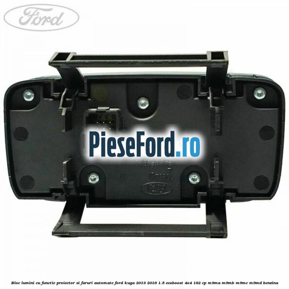 Bloc lumini cu functie proiector si faruri automate Ford Kuga 2013-2016 1.5 EcoBoost 4x4 182 cp M9MA, M9MB, M9MC, M9MD benzina