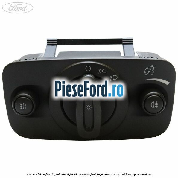 Bloc lumini cu functie proiector si faruri automate Ford Kuga 2013-2016 2.0 TDCi 136 cp UKMA diesel