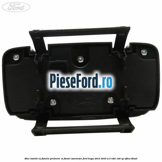 Bloc lumini cu functie proiector si faruri automate Ford Kuga 2013-2016 2.0 TDCi 140 cp UFMA diesel