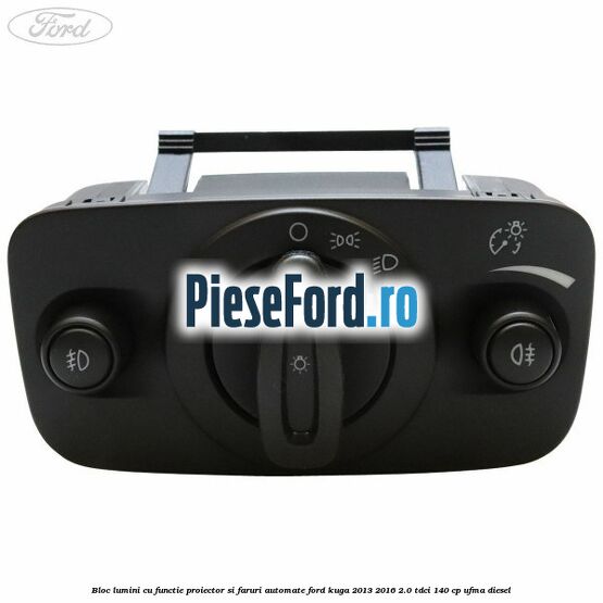 Bloc lumini cu functie proiector si faruri automate Ford Kuga 2013-2016 2.0 TDCi 140 cp UFMA diesel