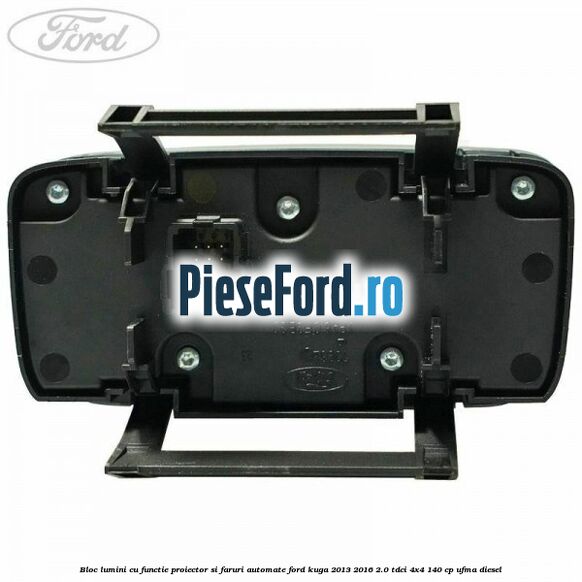 Bloc lumini cu functie proiector si faruri automate Ford Kuga 2013-2016 2.0 TDCi 4x4 140 cp UFMA diesel