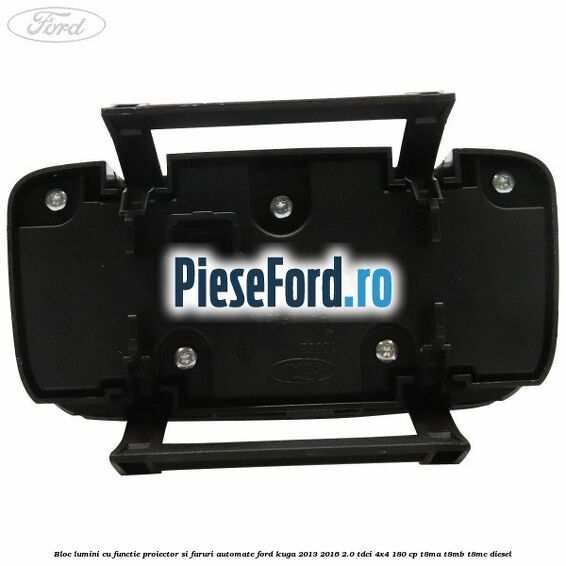 Bloc lumini cu functie proiector si faruri automate Ford Kuga 2013-2016 2.0 TDCi 4x4 180 cp T8MA, T8MB, T8MC diesel
