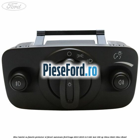 Bloc lumini cu functie proiector si faruri automate Ford Kuga 2013-2016 2.0 TDCi 4x4 180 cp T8MA, T8MB, T8MC diesel