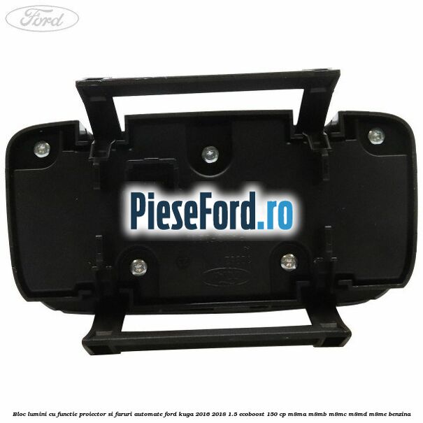 Bloc lumini cu functie proiector si faruri automate Ford Kuga 2016-2018 1.5 EcoBoost 150 cp M8MA, M8MB, M8MC, M8MD, M8ME benzina