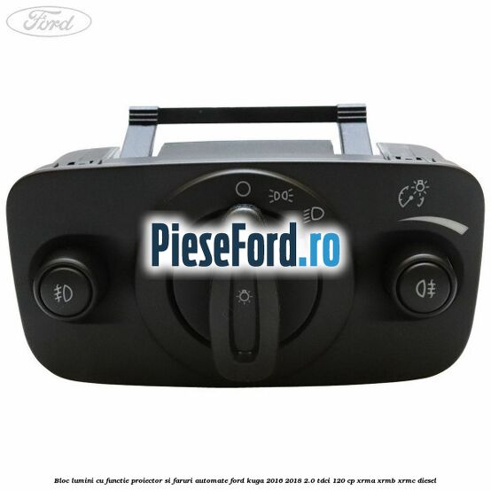 Bloc lumini cu functie proiector si faruri automate Ford Kuga 2016-2018 2.0 TDCi 120 cp XRMA, XRMB, XRMC diesel