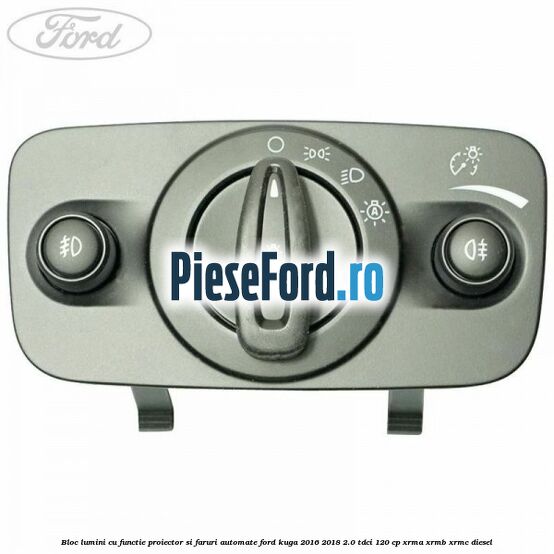 Bloc lumini cu functie proiector si faruri automate Ford Kuga 2016-2018 2.0 TDCi 120 cp XRMA, XRMB, XRMC diesel