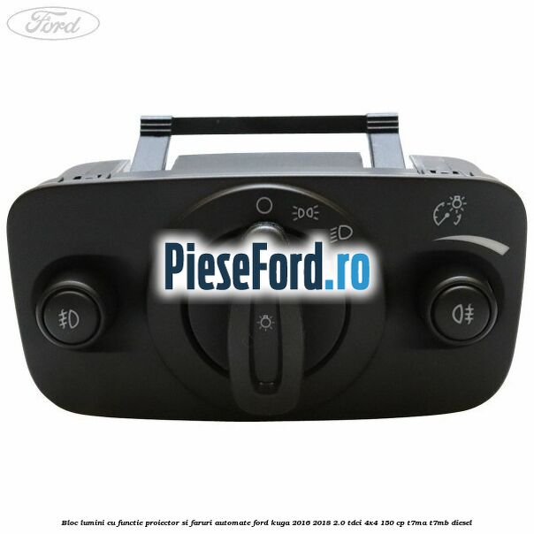 Bloc lumini cu functie proiector si faruri automate Ford Kuga 2016-2018 2.0 TDCi 4x4 150 cp T7MA, T7MB diesel