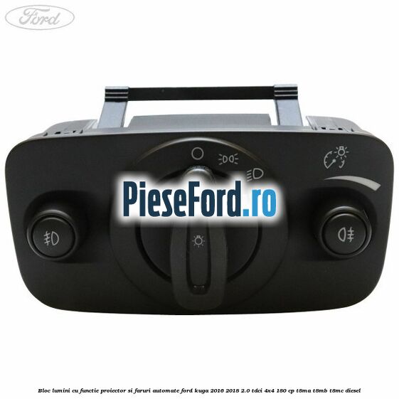 Bloc lumini cu functie proiector si faruri automate Ford Kuga 2016-2018 2.0 TDCi 4x4 180 cp T8MA, T8MB, T8MC diesel