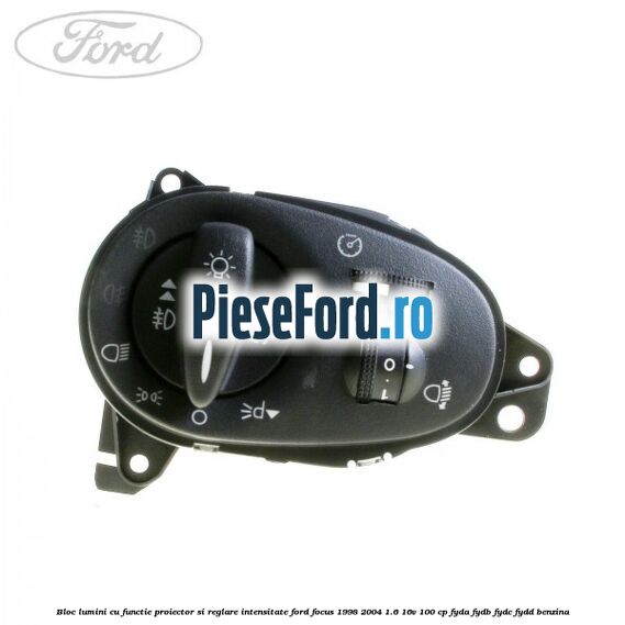 Bloc lumini cu functie proiector si reglare intensitate Ford Focus 1998-2004 1.6 16V 100 cp FYDA, FYDB, FYDC, FYDD benzina