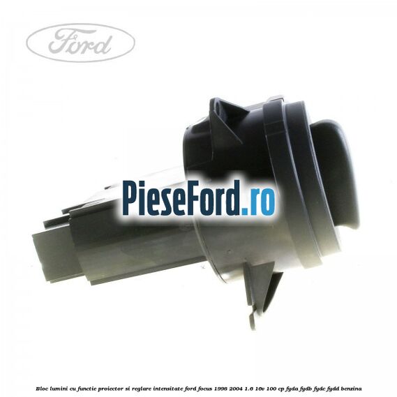 Bloc lumini cu functie proiector si reglare intensitate Ford Focus 1998-2004 1.6 16V 100 cp FYDA, FYDB, FYDC, FYDD benzina