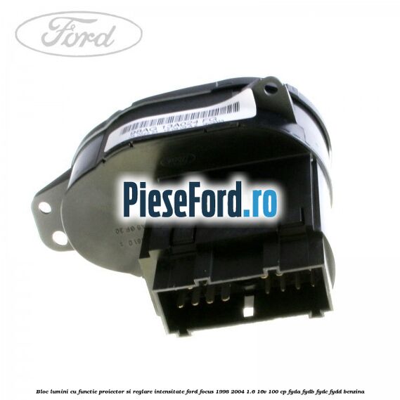 Bloc lumini cu functie proiector si reglare intensitate Ford Focus 1998-2004 1.6 16V 100 cp FYDA, FYDB, FYDC, FYDD benzina