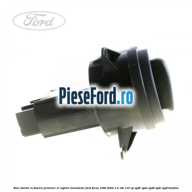 Bloc lumini cu functie proiector si reglare intensitate Ford Focus 1998-2004 1.8 16V 115 cp EYDB, EYDC, EYDD, EYDE, EYDF benzina