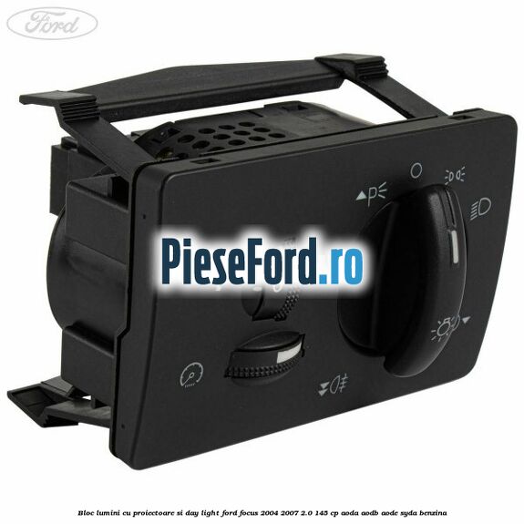 Bloc lumini cu proiectoare si day light Ford Focus 2004-2007 2.0 145 cp AODA, AODB, AODE, SYDA benzina