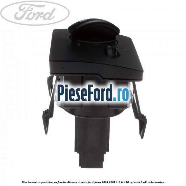 Bloc lumini cu proiector cu functie dimmer si auto Ford Focus 2004-2007 1.6 Ti 115 cp HXDA, HXDB, SIDA benzina